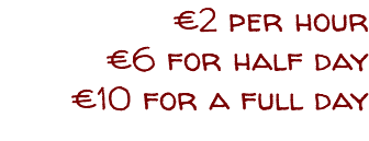 €2 per hour €6 for half day €10 for a full day