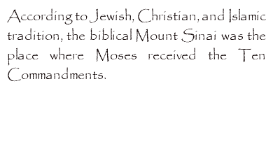 According to Jewish, Christian, and Islamic tradition, the biblical Mount Sinai was the place where Moses received the Ten Commandments. 
